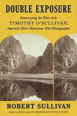 Dvojitá expozícia: Znovuobjavenie Západu s Timothym O'Sullivanom, najzáhadnejším americkým vojnovým fotografom - Double Exposure: Resurveying the West with Timothy O'Sullivan, America's Most Mysterious War Photographer