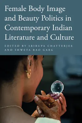 Obraz ženského tela a politika krásy v súčasnej indickej literatúre a kultúre - Female Body Image and Beauty Politics in Contemporary Indian Literature and Culture