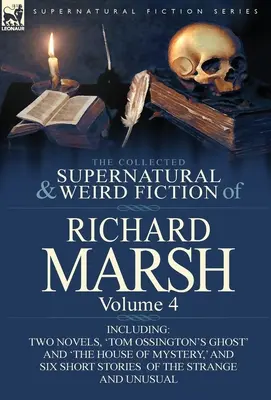Zborník nadprirodzených a podivných poviedok Richarda Marsha: Vrátane dvoch románov, „Tom Ossington's Ghost“ a „The House of Mystery“, a - The Collected Supernatural and Weird Fiction of Richard Marsh: Volume 4-Including Two Novels, 'Tom Ossington's Ghost' and 'The House of Mystery, ' and