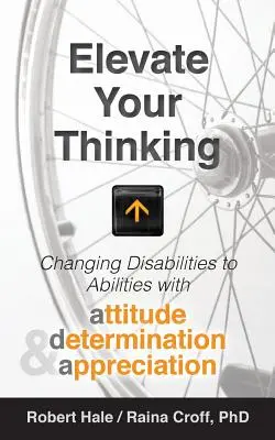 Pozdvihnite svoje myslenie: Zmeňte postihnutie na schopnosť pomocou postoja, odhodlania a ocenenia - Elevate your Thinking: Changing Disabilities to Abilities with Attitude, Determination, and Appreciation
