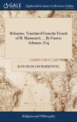 Belisarius. Preklad z francúzštiny M. Marmontela, ... Francis Ashmore, Esq - Belisarius. Translated From the French of M. Marmontel, ... By Francis Ashmore, Esq