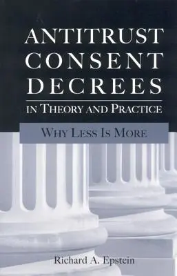 Antitrustové súhlasné rozhodnutia v teórii a praxi: Prečo menej znamená viac - Antitrust Consent Decrees in Theory and Practice: Why Less Is More