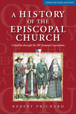 Dejiny biskupskej cirkvi - tretie prepracované vydanie: Úplné znenie až do 78. generálneho konventu - A History of the Episcopal Church - Third Revised Edition: Complete Through the 78th General Convention