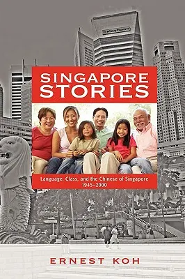 Singapurské príbehy: Jazyk, trieda a Číňania v Singapure v rokoch 1945 - 2000 - Singapore Stories: Language, Class, and the Chinese of Singapore, 1945-2000