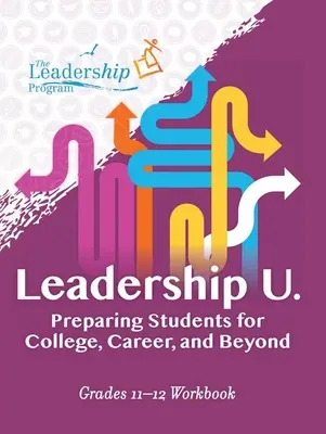 Leadership U: Príprava študentov na vysokú školu, kariéru a ďalšie vzdelávanie: Pracovný zošit pre 11.-12. ročník - Leadership U: Preparing Students for College, Career, and Beyond: Grades 11-12 Workbook