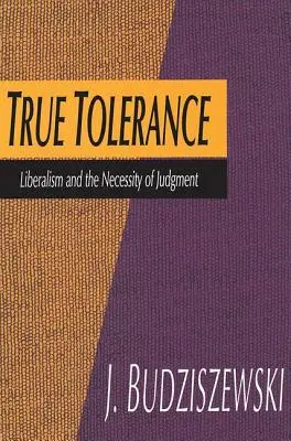 Pravá tolerancia: Liberalizmus a nevyhnutnosť odsúdenia - True Tolerance: Liberalism and the Necessity of Judgment