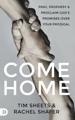 Príď domov: Modlite sa, prorokujte a ohlasujte Božie zasľúbenia nad svojím márnotratným dieťaťom - Come Home: Pray, Prophesy, and Proclaim God's Promises Over Your Prodigal