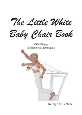 Malá biela kniha o detskej stoličke KRN Pilates 89 základných cvikov - The Little White Baby Chair Book KRN Pilates 89 Essential Exercises