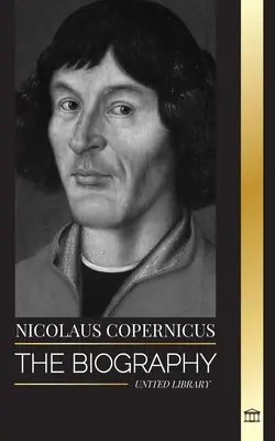 Mikuláš Koperník: Koperník: Životopis astronóma, planéta Zem a jeho nebeské sféry - Nicolaus Copernicus: The Biography of an Astronomer, Planet Earth and his Heavenly Spheres