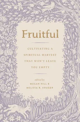 Ovocný: Pestovanie duchovnej úrody, ktorá vás nenechá prázdnymi - Fruitful: Cultivating a Spiritual Harvest That Won't Leave You Empty