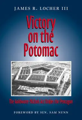 Víťazstvo na rieke Potomac: Goldwater-Nicholsov zákon zjednocuje Pentagón - Victory on the Potomac: The Goldwater-Nichols ACT Unifies the Pentagon