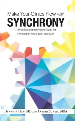 Urobte svoje kliniky plynulé so synchronizáciou: Praktická a inovatívna príručka pre lekárov, manažérov a zamestnancov - Make Your Clinics Flow with Synchrony: A Practical and Innovative Guide for Physicians, Managers, and Staff