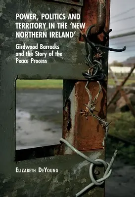 Moc, politika a územie v „novom Severnom Írsku“: Girdwood Barracks a príbeh mierového procesu - Power, Politics and Territory in the 'New Northern Ireland': Girdwood Barracks and the Story of the Peace Process