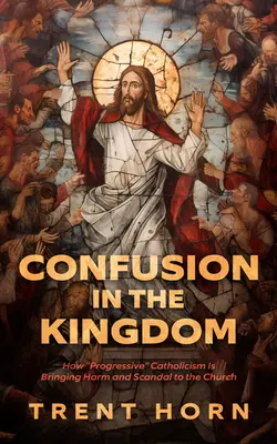 Zmätok v kráľovstve: Ako „progresívny“ katolicizmus prináša do Cirkvi škodu a škandál - Confusion in the Kingdom: How 'Progressive' Catholicism Is Bringing Harm and Scandal to the Church