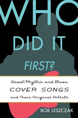 Kto to urobil prvý?: Rhythm and Blues Cover Songs and Their Original Artists (Veľké Rhythm and Blues coververzie a ich pôvodní interpreti) - Who Did It First?: Great Rhythm and Blues Cover Songs and Their Original Artists