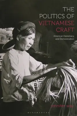 Politika vietnamského remesla: Americká diplomacia a domestikácia - The Politics of Vietnamese Craft: American Diplomacy and Domestication