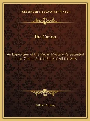 Kánon: Kánon: Výklad pohanského tajomstva, ktoré je v kabale zachované ako pravidlo všetkých umení - The Canon: An Exposition of the Pagan Mystery Perpetuated in the Cabala As the Rule of All the Arts