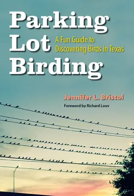 Parking Lot Birding, 60: A Fun Guide to Discovering Birds in Texas (Vtáctvo na parkovisku, 60 rokov: Zábavný sprievodca objavovaním vtákov v Texase) - Parking Lot Birding, 60: A Fun Guide to Discovering Birds in Texas