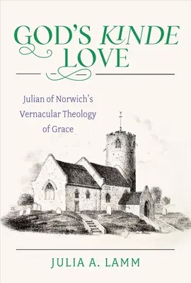 Božia láska: z Norwichu: Vernakulárna teológia milosti Juliany z Norwichu - God's Kinde Love: Julian of Norwich's Vernacular Theology of Grace