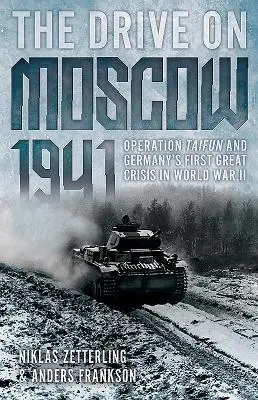 Jazda na Moskvu, 1941: Operácia Taifun a prvá veľká kríza Nemecka počas druhej svetovej vojny - The Drive on Moscow, 1941: Operation Taifun and Germany's First Great Crisis of World War II