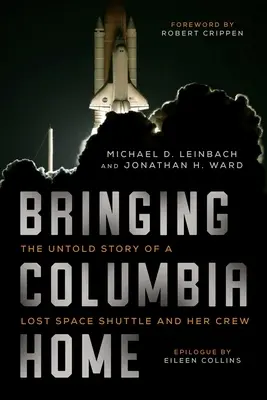 Priviesť Kolumbiu domov: Nevypovedaný príbeh strateného raketoplánu a jeho posádky - Bringing Columbia Home: The Untold Story of a Lost Space Shuttle and Her Crew