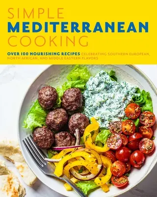 Jednoduché stredomorské varenie: Viac ako 100 výživných receptov oslavujúcich juhoeurópske, severoafrické a blízkovýchodné chute - Simple Mediterranean Cooking: Over 100 Nourishing Recipes Celebrating Southern European, North African, and Middle Eastern Flavors