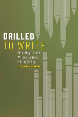 Vŕtané na písanie: Stať sa kadetom spisovateľom na vyššej vojenskej škole, zväzok 1 - Drilled to Write: Becoming a Cadet Writer at a Senior Military College Volume 1