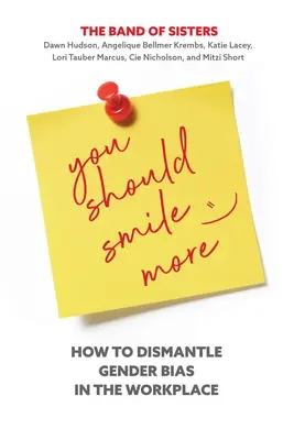 Mali by ste sa viac usmievať: Ako odstrániť rodové predsudky na pracovisku - You Should Smile More: How to Dismantle Gender Bias in the Workplace