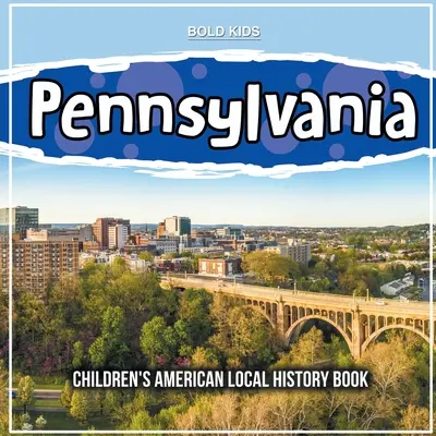 Pennsylvánia: Detská kniha o americkej miestnej histórii - Pennsylvania: Children's American Local History Book