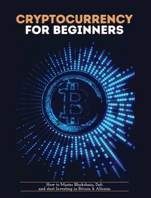 Kryptomeny pre začiatočníkov: Ako zvládnuť blockchain, defi novať a začať investovať do bitcoinu a altcoinov - Cryptocurrency for Beginners: How to Master Blockchain, Defi and start Investing in Bitcoin and Altcoins