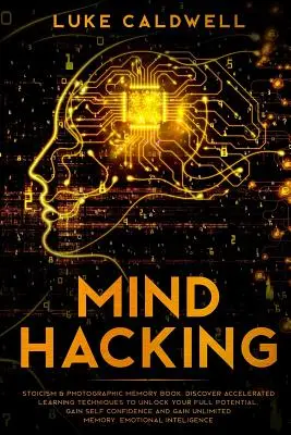 Mind Hacking: Kniha Stoicizmus a fotografická pamäť. Objavte techniky zrýchleného učenia, ktoré vám pomôžu odomknúť váš plný potenciál. Získajte sebavedomie - Mind Hacking: Stoicism & Photographic Memory book. Discover Accelerated Learning Techniques to Unlock your Full Potential. Gain Self