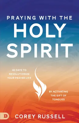 Modlitba s Duchom Svätým: 40 dní na zmenu vášho modlitebného života aktivovaním daru jazykov - Praying with the Holy Spirit: 40 Days to Revolutionize Your Prayer Life by Activating the Gift of Tongues