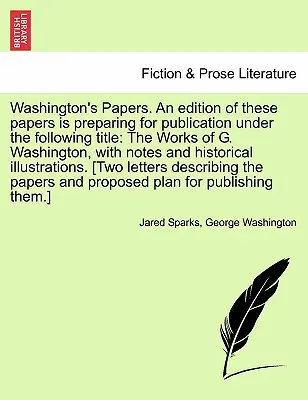 Washingtonove spisy. vydanie týchto spisov sa pripravuje na vydanie pod týmto názvom: Washingtona s poznámkami a jeho - Washington's Papers. an Edition of These Papers Is Preparing for Publication Under the Following Title: The Works of G. Washington, with Notes and His