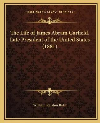 Život Jamesa Abrama Garfielda, neskoršieho prezidenta Spojených štátov - The Life of James Abram Garfield, Late President of the United States