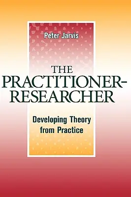 Praktický výskumník: Rozvíjanie teórie na základe praxe - The Practitioner-Researcher: Developing Theory from Practice
