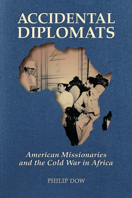 Náhodní diplomati: Americkí misionári a studená vojna v Afrike - Accidental Diplomats: American Missionaries and the Cold War in Africa