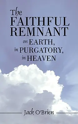 Verný ostatok na zemi, v očistci, v nebi - The Faithful Remnant on Earth, in Purgatory, in Heaven