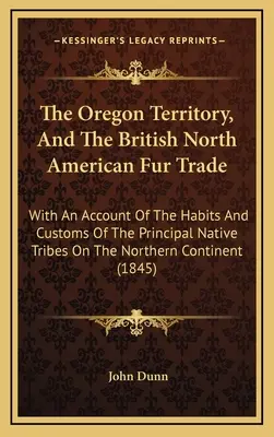 Oregonské územie a britský obchod s kožušinami v Severnej Amerike: s opisom zvykov a obyčajov hlavných domorodých kmeňov na severnej strane - The Oregon Territory, And The British North American Fur Trade: With An Account Of The Habits And Customs Of The Principal Native Tribes On The Northe