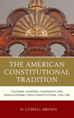 Americká ústavná tradícia: Koloniálne charty, pakty a revolučné štátne ústavy, 1578 - 1780 - The American Constitutional Tradition: Colonial Charters, Covenants, and Revolutionary State Constitutions, 1578-1780