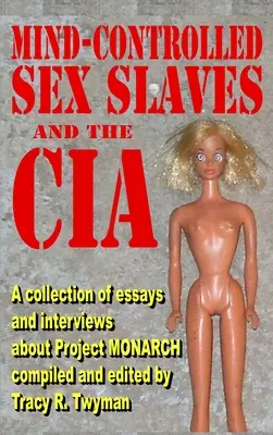 Sexuálne otrokyne ovládané mysľou a CIA: Zbierka esejí a rozhovorov o projekte MONARCH - Mind-Controlled Sex Slaves and the CIA: A Collection of Essays and Interviews About Project MONARCH