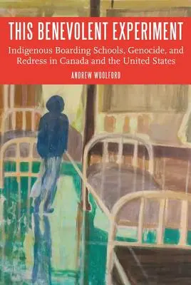 Tento dobročinný experiment: Domorodé internátne školy, genocída a náprava v Kanade a Spojených štátoch - This Benevolent Experiment: Indigenous Boarding Schools, Genocide, and Redress in Canada and the United States