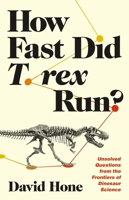 Ako rýchlo bežal T. Rex? Nevyriešené otázky z oblasti vedy o dinosauroch - How Fast Did T. Rex Run?: Unsolved Questions from the Frontiers of Dinosaur Science