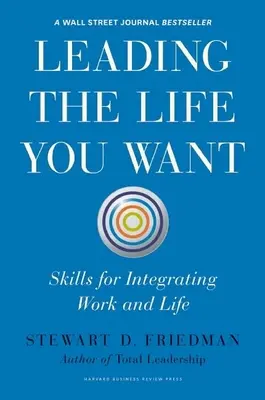 Vedenie života, po ktorom túžite: Zručnosti na integráciu práce a života - Leading the Life You Want: Skills for Integrating Work and Life