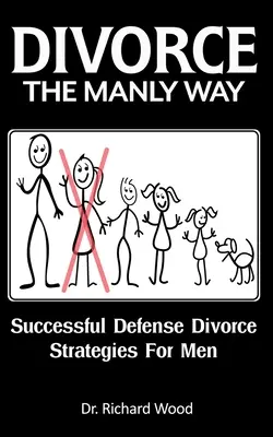 Rozvod po mužsky: Úspešná obrana Rozvodové stratégie pre mužov - Divorce The Manly Way: Successful Defense Divorce Strategies For Men