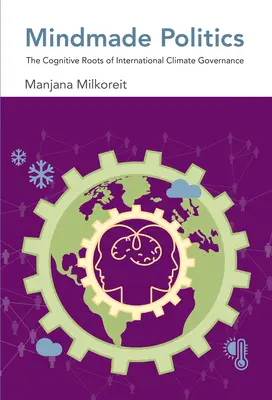 Mindmade politika: Kognitívne korene medzinárodného riadenia v oblasti klímy - Mindmade Politics: The Cognitive Roots of International Climate Governance
