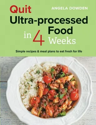 Prestať s ultra-spracovanými potravinami za 4 týždne: Jednoduché recepty a plány jedál na čerstvé jedlo na celý život - Quit Ultra-Processed Food in 4 Weeks: Simple Recipes & Meal Plans to Eat Fresh for Life