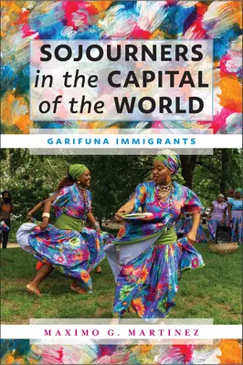 Pútnici v hlavnom meste sveta: Prisťahovalci z kmeňa Garifuna - Sojourners in the Capital of the World: Garifuna Immigrants