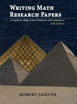 Písanie výskumných prác z matematiky: Príručka pre stredoškolákov a učiteľov - piate vydanie - Writing Math Research Papers: A Guide for High School Students and Instructors - Fifth Edition