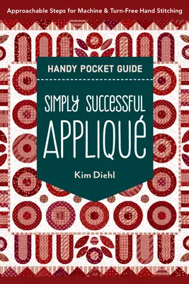 Jednoducho úspešný Appliqu Handy Pocket Guide: Prístupné kroky pre ručné šitie na stroji a bez otáčania - Simply Successful Appliqu Handy Pocket Guide: Approachable Steps for Machine & Turn-Free Hand Stitching
