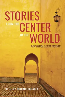 Príbehy zo stredu sveta: Nové diela z Blízkeho východu - Stories from the Center of the World: New Middle East Fiction